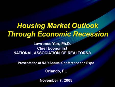 Presentation at NAR Annual Conference and Expo Orlando, FL November 7, 2008 Presentation at NAR Annual Conference and Expo Orlando, FL November 7, 2008.