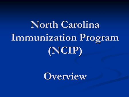 North Carolina Immunization Program (NCIP) Overview