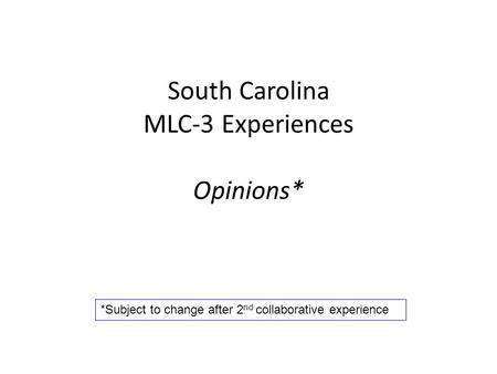 South Carolina MLC-3 Experiences Opinions* *Subject to change after 2 nd collaborative experience.