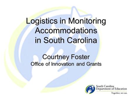 Logistics in Monitoring Accommodations in South Carolina Courtney Foster Office of Innovation and Grants.