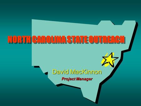 NORTH CAROLINA STATE OUTREACH David MacKinnon Project Manager.