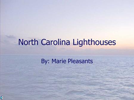North Carolina Lighthouses By: Marie Pleasants. Introduction There are seven major lighthouses in North Carolina and three other lighthouses. Some of.