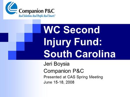 WC Second Injury Fund: South Carolina Jeri Boysia Companion P&C Presented at CAS Spring Meeting June 15-18, 2008.