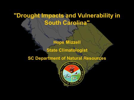 Drought Impacts and Vulnerability in South Carolina Hope Mizzell State Climatologist SC Department of Natural Resources.