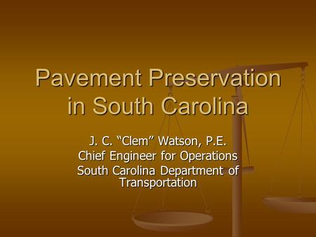 Pavement Preservation in South Carolina J. C. “Clem” Watson, P.E. Chief Engineer for Operations South Carolina Department of Transportation.