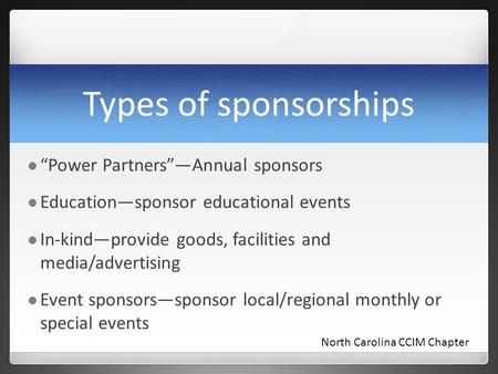 North Carolina CCIM Chapter Types of sponsorships “Power Partners”—Annual sponsors Education—sponsor educational events In-kind—provide goods, facilities.