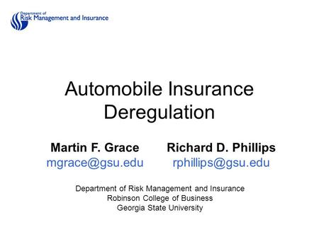 Automobile Insurance Deregulation Martin F. Grace Richard D. Phillips Department of Risk Management and Insurance Robinson.