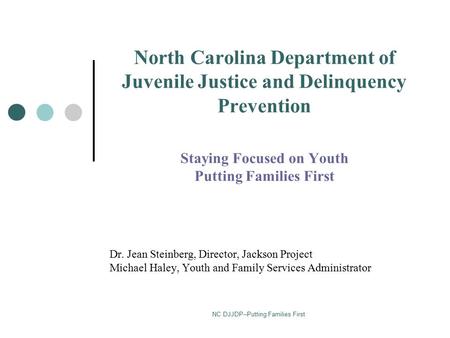 NC DJJDP--Putting Families First North Carolina Department of Juvenile Justice and Delinquency Prevention Staying Focused on Youth Putting Families First.