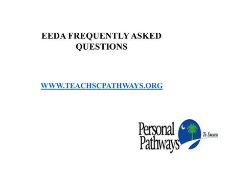 EEDA FREQUENTLY ASKED QUESTIONS WWW.TEACHSCPATHWAYS.ORG.