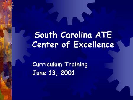 South Carolina ATE Center of Excellence Curriculum Training June 13, 2001.