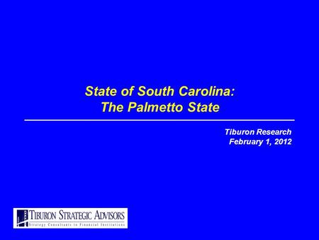 State of South Carolina: The Palmetto State Tiburon Research February 1, 2012.