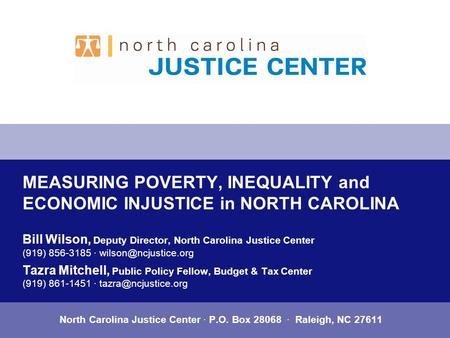 MEASURING POVERTY, INEQUALITY and ECONOMIC INJUSTICE in NORTH CAROLINA Bill Wilson, Deputy Director, North Carolina Justice Center (919) 856-3185 ·