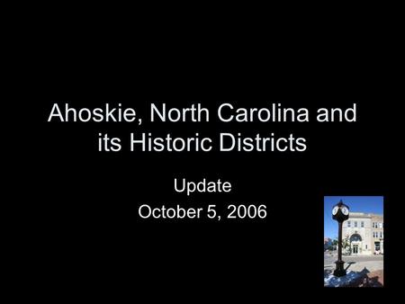 Ahoskie, North Carolina and its Historic Districts Update October 5, 2006.