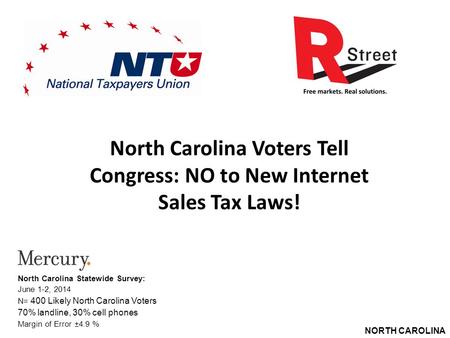 NORTH CAROLINA North Carolina Voters Tell Congress: NO to New Internet Sales Tax Laws! North Carolina Statewide Survey: June 1-2, 2014 N= 400 Likely North.
