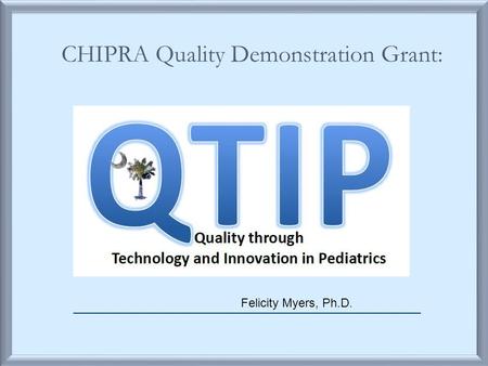 CHIPRA Quality Demonstration Grant: Felicity Myers, Ph.D.