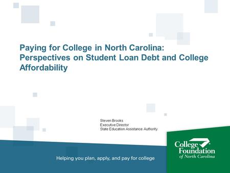 Steven Brooks Executive Director State Education Assistance Authority Paying for College in North Carolina: Perspectives on Student Loan Debt and College.
