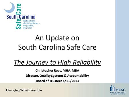 An Update on South Carolina Safe Care Christopher Rees, MHA, MBA Director, Quality Systems & Accountability Board of Trustees 4/11/2013 The Journey to.