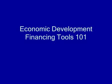 Economic Development Financing Tools 101. Tax Increment Financing (TIF) Generic term for using future tax revenue to pay for something today Usually used.