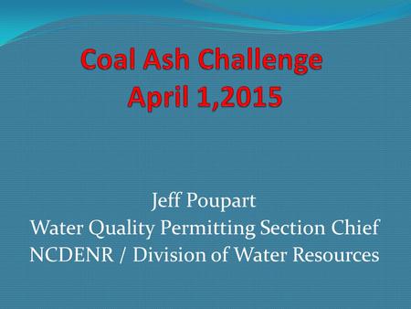 Jeff Poupart Water Quality Permitting Section Chief NCDENR / Division of Water Resources.