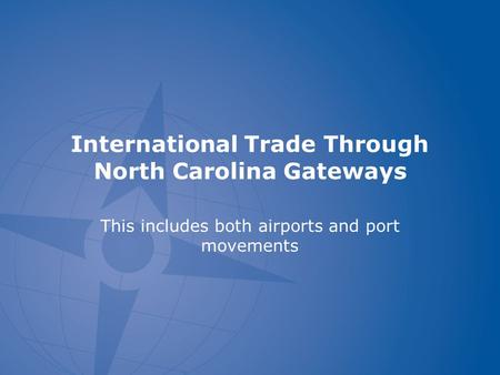 International Trade Through North Carolina Gateways This includes both airports and port movements.