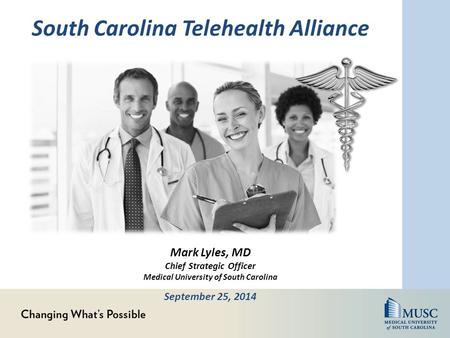 Mark Lyles, MD Chief Strategic Officer Medical University of South Carolina September 25, 2014 South Carolina Telehealth Alliance.