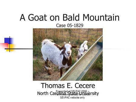 A Goat on Bald Mountain Case 05-1829 Thomas E. Cecere North Carolina State University Presented at SEVPAC 2008 – Permission granted for use on SEVPAC website.