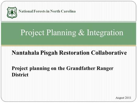 Nantahala Pisgah Restoration Collaborative Project planning on the Grandfather Ranger District National Forests in North Carolina Project Planning & Integration.