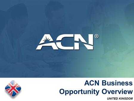 UNITED KINGDOM July 2014 ACN Business Opportunity Overview.