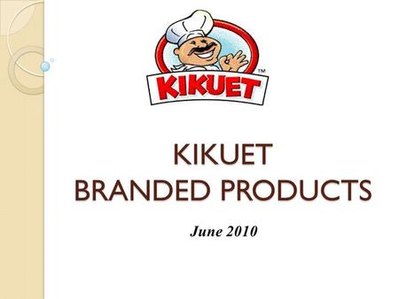 KIKUET BRANDED PRODUCTS June 2010. Facts About KIKUET KIKUET is the market leader in its category. Brand recognition of 85% in PR while competitors have.