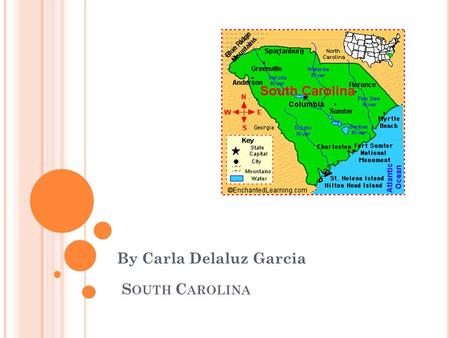 S OUTH C AROLINA By Carla Delaluz Garcia. A LL ABOUT SOUTH C AROLINA “Palmetto State” May 23, 1788 Nickname: Statehood Date: