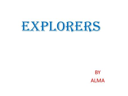 EXPLORERS BY ALMA. MARCO POLO Marco polo was born in Venice, Italy in the year 1254. His father, Nicolo, and his uncle, Maffeo,where merchants. On a trip.