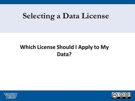 Which License Should I Apply to My Data? Selecting a Data License.
