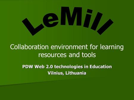 PDW Web 2.0 technologies in Education Vilnius, Lithuania Collaboration environment for learning resources and tools.