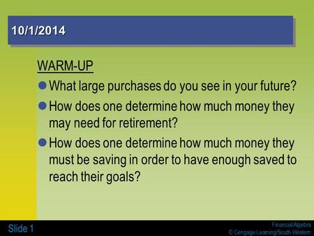 Financial Algebra © Cengage Learning/South-Western Slide 1 10/1/201410/1/2014 WARM-UP What large purchases do you see in your future? How does one determine.