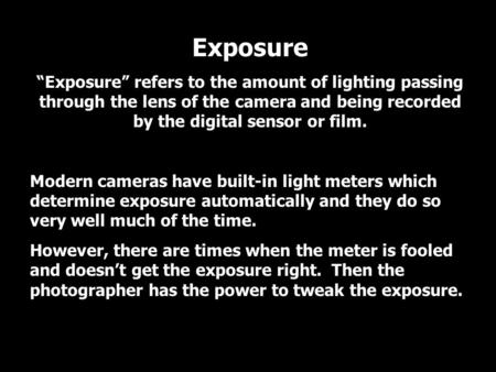 Exposure “Exposure” refers to the amount of lighting passing through the lens of the camera and being recorded by the digital sensor or film. Modern cameras.