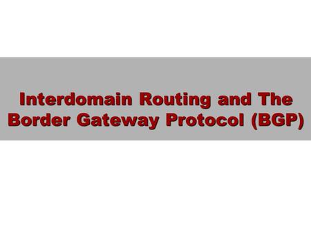 Interdomain Routing and The Border Gateway Protocol (BGP)