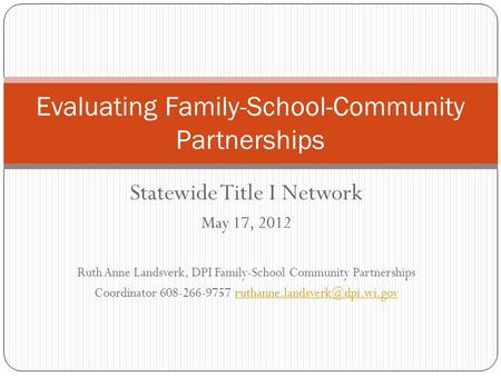 Statewide Title I Network May 17, 2012 Ruth Anne Landsverk, DPI Family-School Community Partnerships Coordinator 608-266-9757