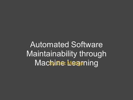 Automated Software Maintainability through Machine Learning by Eric Mudge.