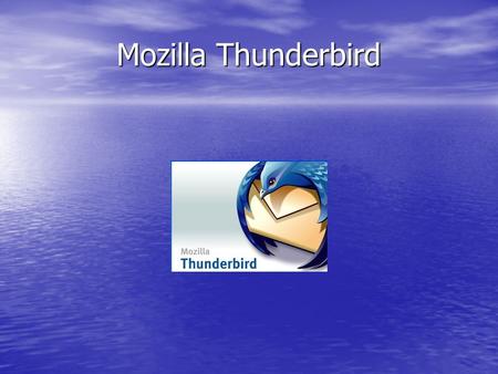 Mozilla Thunderbird. What is Thunderbird? E-mail client E-mail client Usenet newsgroup reader Usenet newsgroup reader RSS client RSS client Comparable.