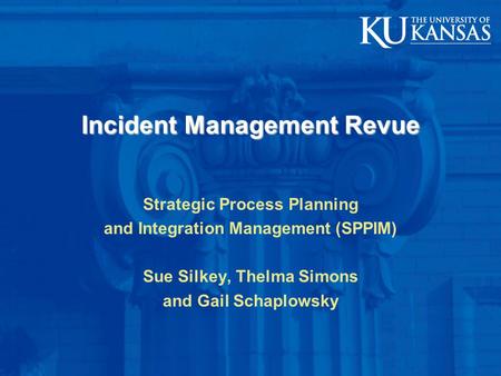 Incident Management Revue Strategic Process Planning and Integration Management (SPPIM) Sue Silkey, Thelma Simons and Gail Schaplowsky.