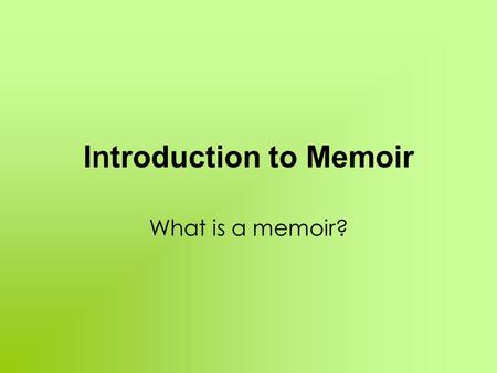Introduction to Memoir What is a memoir?. When I say “memoir” you say… Brainstorm words that pop into your head when you hear the word “memoir” ( individually.