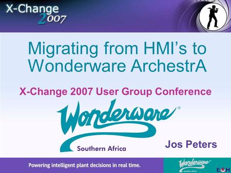 X-Change 2007 User Group Conference Migrating from HMI’s to Wonderware ArchestrA Jos Peters.