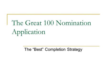The Great 100 Nomination Application The “Best” Completion Strategy.