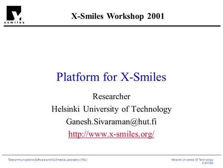 Helsinki University Of Technology X-Smiles Telecommunications Software and Multimedia Laboratory (TML) Platform for X-Smiles Researcher Helsinki University.