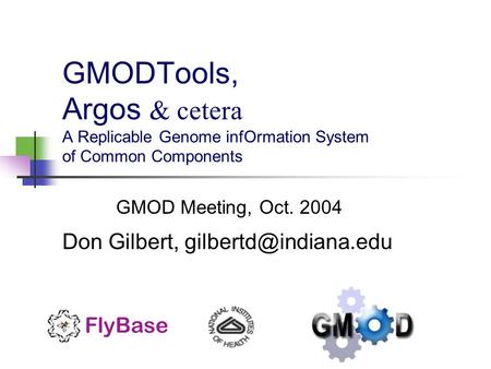 GMODTools, Argos & cetera A Replicable Genome infOrmation System of Common Components GMOD Meeting, Oct. 2004 Don Gilbert,