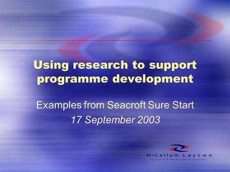 Using research to support programme development Examples from Seacroft Sure Start 17 September 2003.