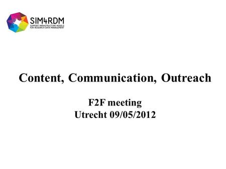 Content, Communication, Outreach F2F meeting Utrecht 09/05/2012.