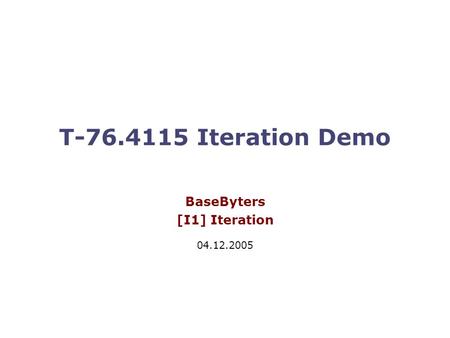 T-76.4115 Iteration Demo BaseByters [I1] Iteration 04.12.2005.