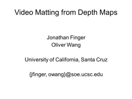 Video Matting from Depth Maps Jonathan Finger Oliver Wang University of California, Santa Cruz {jfinger,