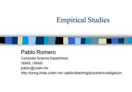 Empirical Studies Pablo Romero Computer Science Department, IIMAS, UNAM